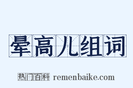 晕高儿组词是什么意思的图片
